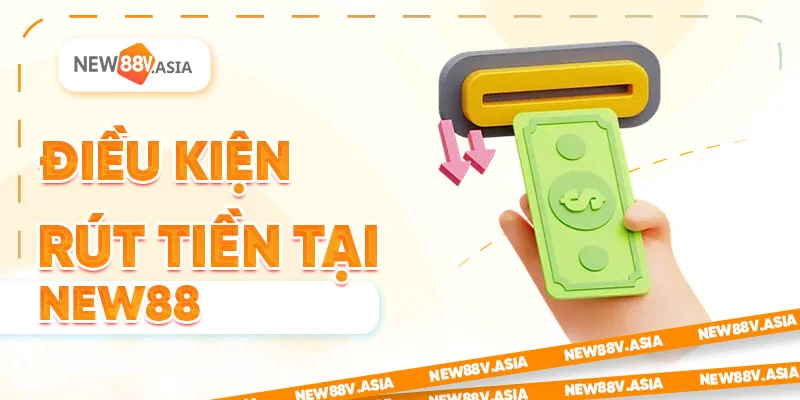 Điều kiện rút tiền tại New88