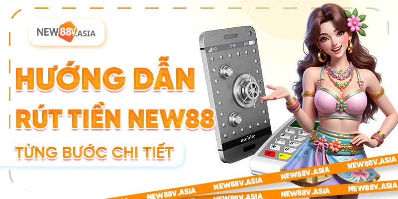 Hướng dẫn rút tiền New88 từng bước chi tiết
