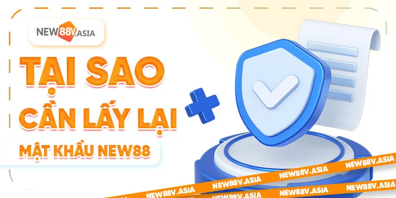 Tại sao cần lấy lại mật khẩu new88