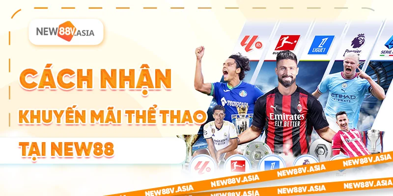 Khuyến Mãi Thể Thao New88 Mới Nhất 2025 – Nhận Ngay Ưu Đãi 2 Cách nhận khuyến mãi thể thao New88 mới nhất