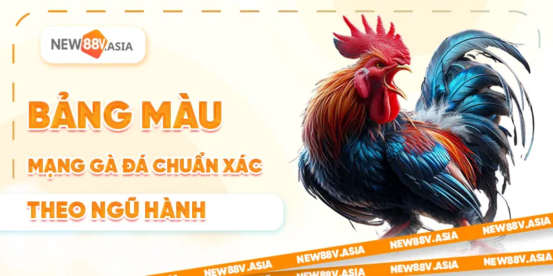 Bảng màu mạng gà đá chuẩn xác giúp chọn đá gà thắng lớn 2 Bảng màu mạng gà đá chuẩn xác theo ngũ hành