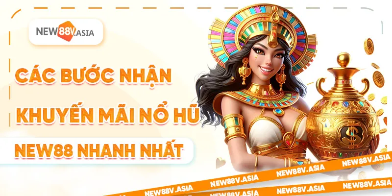 Các Bước Nhận Khuyến Mãi Nổ Hũ New88 Nhanh Nhất