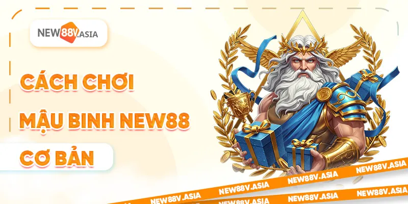Cách chơi Mậu Binh New88 cơ bản