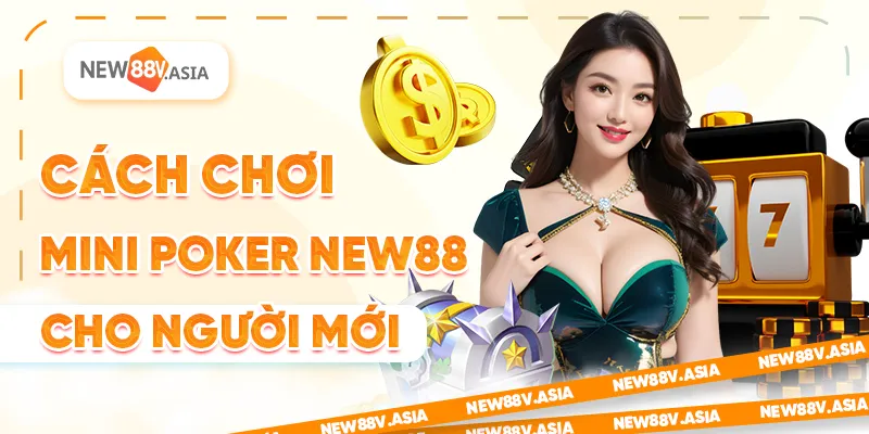 Mini Poker New88 – Game Bài Giải Trí Nhanh, Nổ Hũ Cực Dễ 2 Cách chơi Mini Poker New88 cho người mới
