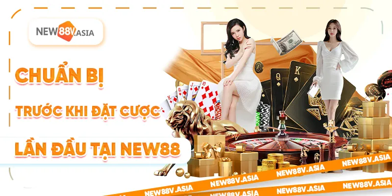 Chuẩn bị trước khi đặt cược lần đầu tại New88