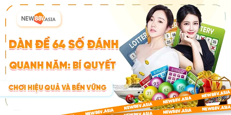 Dàn đề 64 số đánh quanh năm: Bí quyết chơi hiệu quả và bền vững
