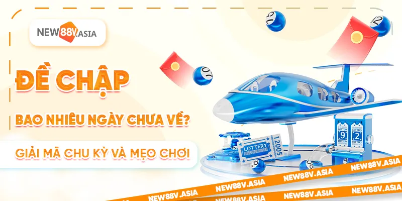 Đề chập bao nhiêu ngày chưa về? Giải mã chu kỳ và mẹo chơi