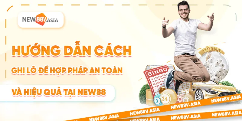 Hướng dẫn cách ghi lô đề hợp pháp an toàn và hiệu quả tại New88