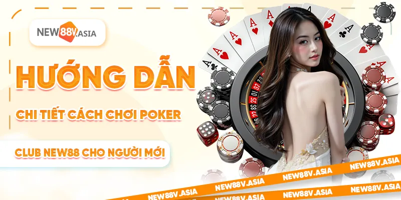 Poker Club New88: Hướng Dẫn Chơi Chi Tiết Cho Người Mới 2025 2 Hướng dẫn chi tiết cách chơi Poker Club New88 cho người mới