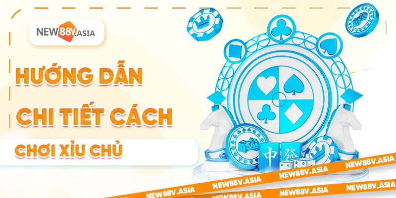 Hướng dẫn chi tiết cách chơi Xỉu Chủ