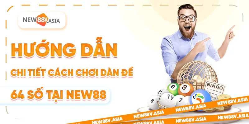 Hướng dẫn chi tiết cách chơi dàn đề 64 số tại New88