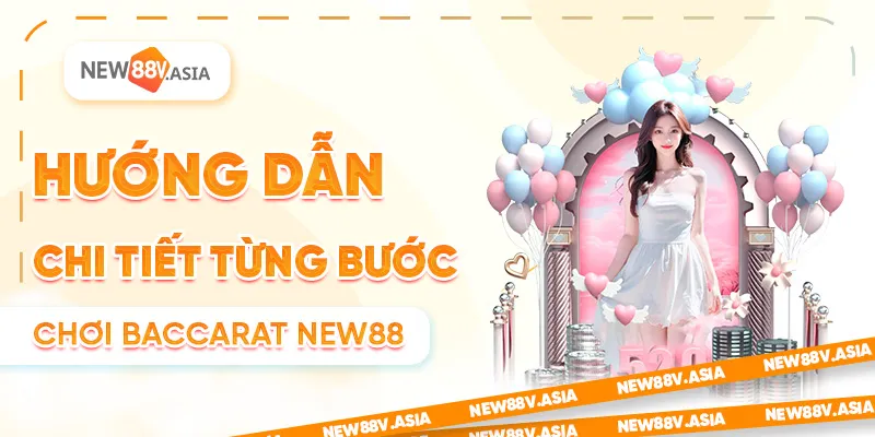 Hướng dẫn chi tiết từng bước chơi Baccarat New88