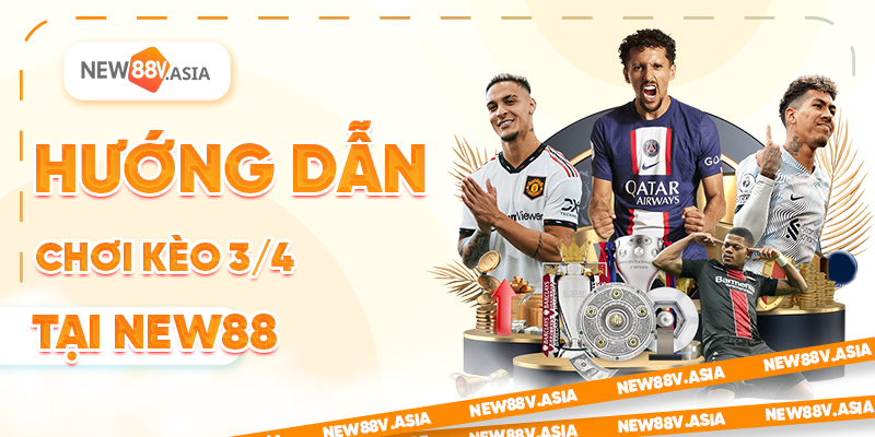 Hướng dẫn chơi kèo 3/4 tại New88