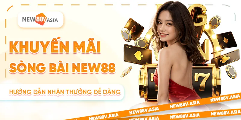 Khuyến Mãi Sòng Bài New88: Hướng Dẫn Nhận Thưởng Dễ Dàng