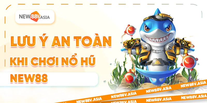Lưu Ý An Toàn Và Chính Sách Khi Chơi Nổ Hũ New88