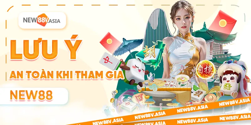 Lưu Ý An Toàn Khi Tham Gia New88
