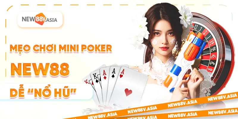 Mini Poker New88 – Game Bài Giải Trí Nhanh, Nổ Hũ Cực Dễ 3 Mẹo chơi Mini Poker New88 dễ nổ nũ nhất