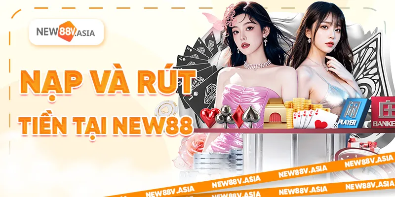 Nạp và rút tiền tại - Đánh giá New88 nhà cái