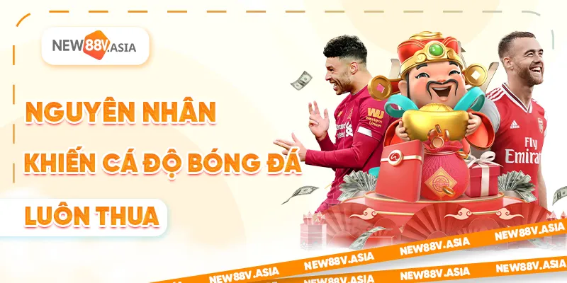 Nguyên nhân khiến cá độ bóng đá luôn thua