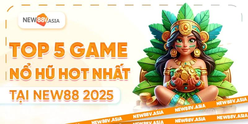 Top 5 Game Nổ Hũ Hot Nhất Tại New88 2025