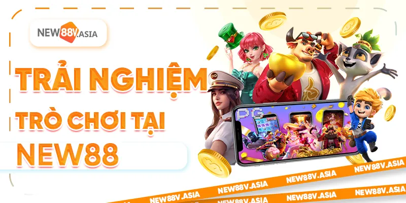 Trải nghiệm trò chơi tại New88
