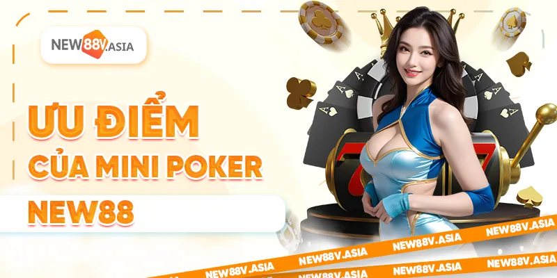Mini Poker New88 – Game Bài Giải Trí Nhanh, Nổ Hũ Cực Dễ 1 Ưu điểm của Mini Poker New88