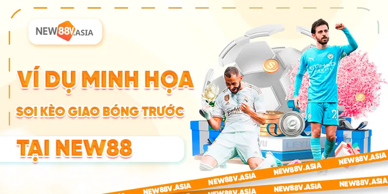 Ví dụ minh họa soi kèo giao bóng trước tại New88