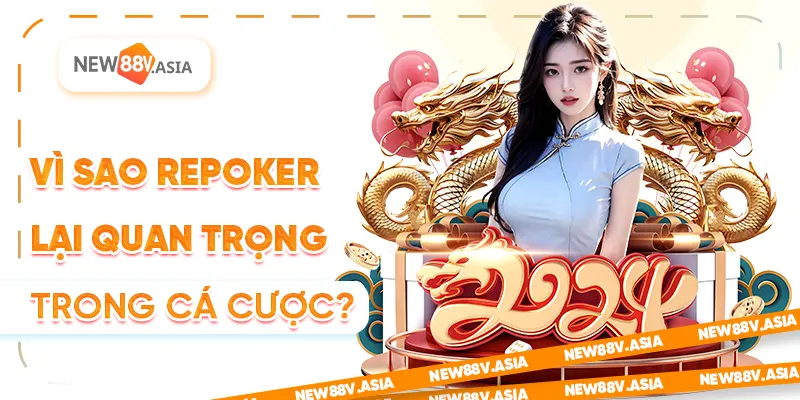 Vì sao Repoker lại quan trọng trong cá cược?