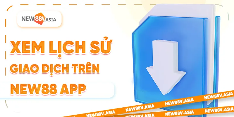 Xem lịch sử giao dịch trên New88 App