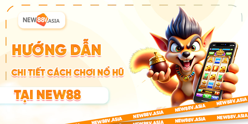 Hướng dẫn chi tiết cách chơi nổ hũ tại New88