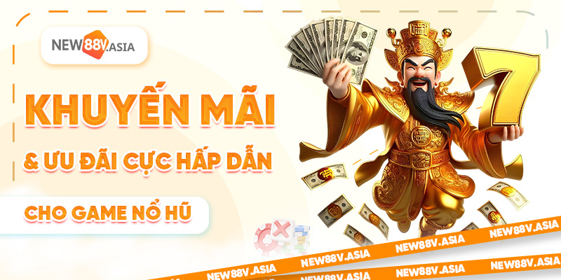 Khuyến Mãi & Ưu Đãi Cực Hấp Dẫn Cho Game Nổ Hũ